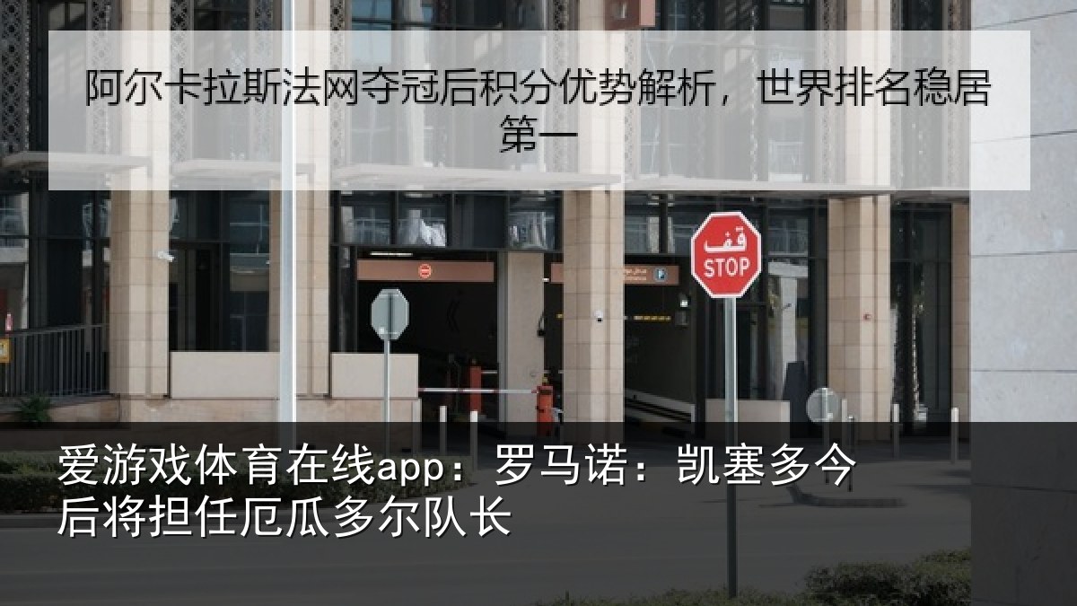 爱游戏体育在线app：罗马诺：凯塞多今相关情况队长