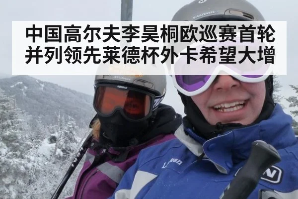 中国高尔夫李昊桐欧巡赛首轮并列领先莱德杯外卡希望大增