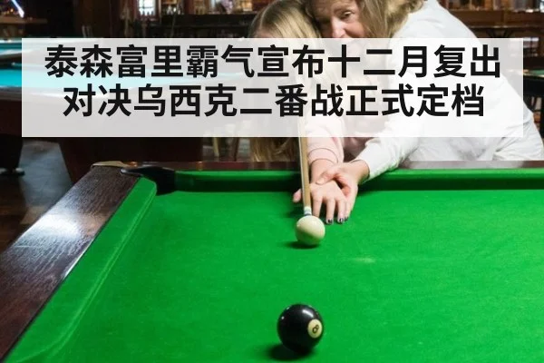 泰森富里霸气宣布十二月复出对决乌西克二番战正式定档